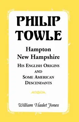 Philip Towle, Hampton, New Hampshirejeho anglický pôvod a niektorí americkí potomkovia - Philip Towle, Hampton, New Hampshirehis English Origins and Some American Descendants