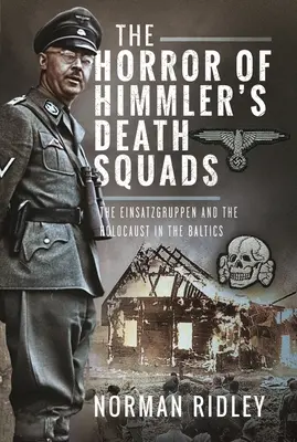 Hrôza Himmlerových eskadier smrti: Einsatzgruppen a holokaust v Pobaltí - The Horror of Himmler's Death Squads: The Einsatzgruppen and the Holocaust in the Baltics