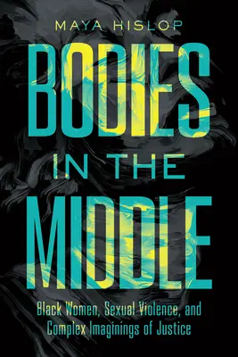 Telá v strede: Čierne ženy, sexuálne násilie a komplexné predstavy o spravodlivosti - Bodies in the Middle: Black Women, Sexual Violence, and Complex Imaginings of Justice