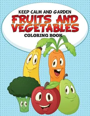 Zachovajte pokoj a záhradníčkujte: Ovocie a zelenina Omaľovánky - Keep Calm and Garden: Fruits and Vegetables Coloring Book