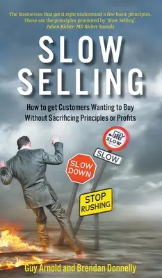 Pomalý predaj: Ako dosiahnuť, aby zákazníci chceli nakupovať bez toho, aby sme obetovali princípy alebo zisky - Slow Selling: How to get Customers Wanting to Buy Without Sacrificing Principles or Profits
