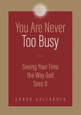 Nikdy nie ste príliš zaneprázdnení: Vnímajte svoj čas tak, ako ho vidí Boh - You Are Never Too Busy: Seeing Your Time the Way God Sees Your Time