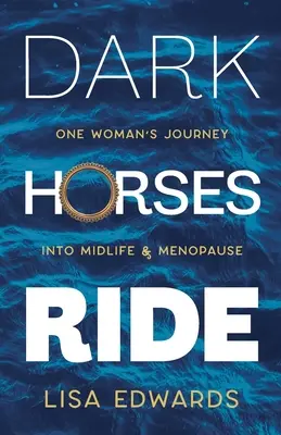 Jazda na tmavých koňoch - cesta jednej ženy do stredného veku a menopauzy - Dark Horses Ride - one woman's journey into midlife and menopause