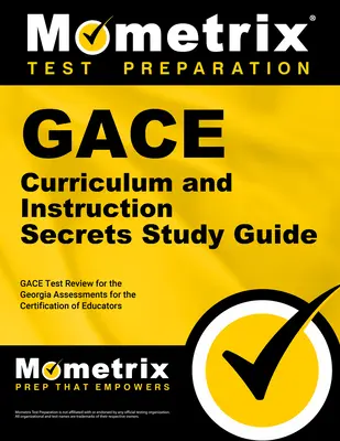 Gace Curriculum and Instruction Secrets Study Guide (Tajná študijná príručka ku kurikulu a vyučovaniu): Gace Test Review for the Georgia Assessments for the Certification of Educators (Preskúmanie testov Gace pre certifikáciu pedagógov v Georgii) - Gace Curriculum and Instruction Secrets Study Guide: Gace Test Review for the Georgia Assessments for the Certification of Educators
