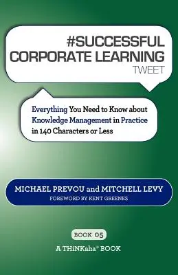 # ÚSPEŠNÉ KORPORÁTNE UČENIE tweet Book05: Všetko, čo potrebujete vedieť o riadení znalostí v praxi v 140 znakoch alebo menej - # SUCCESSFUL CORPORATE LEARNING tweet Book05: Everything You Need to Know about Knowledge Management in Practice in 140 Characters or Less