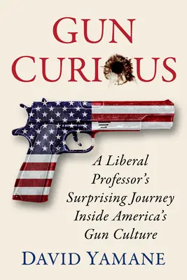Zvedavosť na zbrane: Prekvapujúca cesta liberálneho profesora do vnútra americkej kultúry zbraní - Gun Curious: A Liberal Professor's Surprising Journey Inside America's Gun Culture