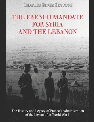 Francúzsky mandát pre Sýriu a Libanon: História a odkaz francúzskej správy Levanty po prvej svetovej vojne - The French Mandate for Syria and the Lebanon: The History and Legacy of France's Administration of the Levant after World War I