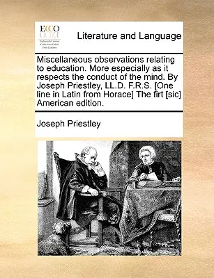 Rôzne postrehy týkajúce sa vzdelávania. More Especially as It Respects the Conduct of the Mind. by Joseph Priestley, LL.D. F.R.S. [One Line - Miscellaneous Observations Relating to Education. More Especially as It Respects the Conduct of the Mind. by Joseph Priestley, LL.D. F.R.S. [One Line
