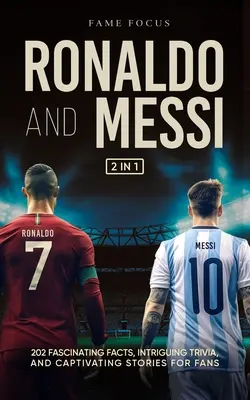 Ronaldo a Messi - 202 fascinujúcich faktov, pútavých zaujímavostí a pútavých príbehov pre fanúšikov - Ronaldo and Messi - 202 Fascinating Facts, Intriguing Trivia, and Captivating Stories for Fans