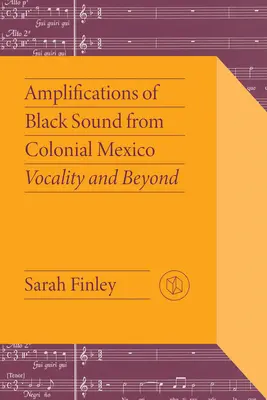 Amplifikácie černošského zvuku z koloniálneho Mexika: Vocality and Beyond - Amplifications of Black Sound from Colonial Mexico: Vocality and Beyond