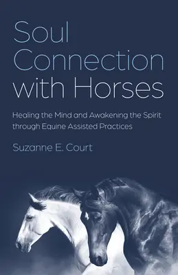 Spojenie duše s koňmi: Uzdravenie mysle a prebudenie ducha prostredníctvom cvičení s pomocou koní - Soul Connection with Horses: Healing the Mind and Awakening the Spirit Through Equine Assisted Practices