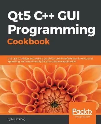 Qt5 C++ GUI Programming Cookbook: Navrhnite a vytvorte funkčné, príťažlivé a používateľsky prívetivé grafické používateľské rozhranie - Qt5 C++ GUI Programming Cookbook: Design and build a functional, appealing, and user-friendly graphical user interface
