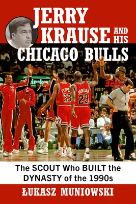 Jerry Krause a jeho Chicago Bulls: Skaut, ktorý vybudoval dynastiu 90. rokov - Jerry Krause and His Chicago Bulls: The Scout Who Built the Dynasty of the 1990s