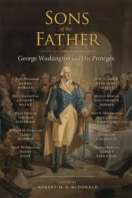 Synovia otca: George Washington a jeho chránenci - Sons of the Father: George Washington and His Protgs