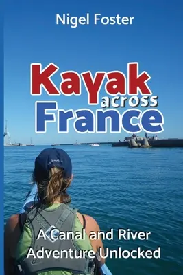 Kajak naprieč Francúzskom: Dobrodružstvo na kanáloch a riekach odomknuté - Kayak Across France: A Canal and River Adventure Unlocked