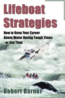 Stratégie záchranných člnov: Ako udržať svoju kariéru nad vodou v ťažkých časoch - alebo kedykoľvek - Lifeboat Strategies: How to Keep Your Career Above Water During Tough Times--Or Any Time