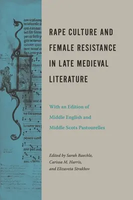 Kultúra znásilnenia a ženský odpor v neskorostredovekej literatúre: S edíciou stredoanglických a stredoškotských pastorel - Rape Culture and Female Resistance in Late Medieval Literature: With an Edition of Middle English and Middle Scots Pastourelles