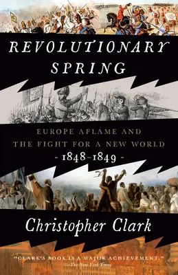 Revolučná jar: Európa v plameňoch a boj o nový svet, 1848-1849 - Revolutionary Spring: Europe Aflame and the Fight for a New World, 1848-1849