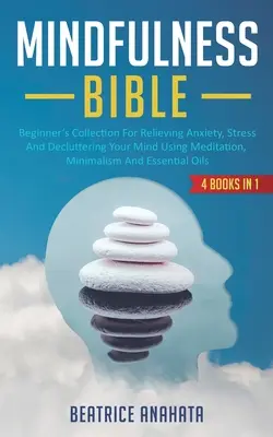 Biblia všímavosti: Knihy: 4 knihy v 1: zbierka pre začiatočníkov na zmiernenie úzkosti, stresu a vyčistenie mysle pomocou meditácie, minimálnej - Mindfulness Bible: 4 BOOKS IN 1: Beginner's Collection For Relieving Anxiety, Stress And Decluttering Your Mind Using Meditation, Minimal