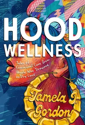 Hood Wellness: Vydanie: Príbehy komunitnej starostlivosti od ľudí, ktorí sa utopili na suchu - Hood Wellness: Tales of Communal Care from People Who Drowned on Dry Land