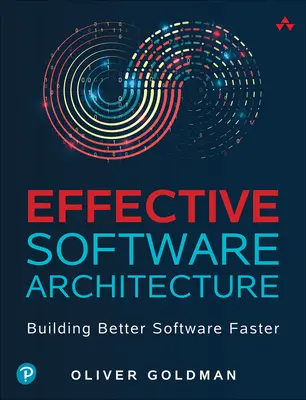 Efektívna softvérová architektúra: Architektúra architektúry: vytváranie lepšieho softvéru rýchlejšie - Effective Software Architecture: Building Better Software Faster