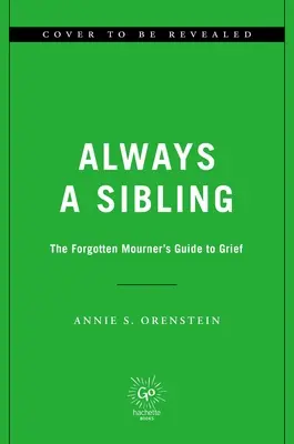 Vždy súrodenec: Zabudnutý sprievodca smútkom - Always a Sibling: The Forgotten Mourner's Guide to Grief