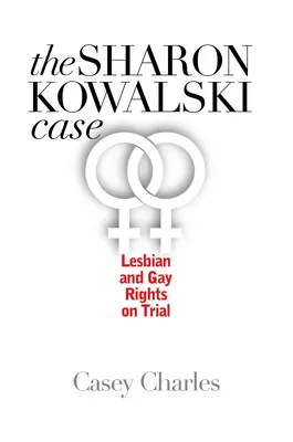 Prípad Sharon Kowalski: Právo lesbičiek a homosexuálov v súdnom procese - Sharon Kowalski Case: Lesbian and Gay Rights on Trial