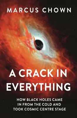 Trhlina vo všetkom: Ako čierne diery prišli z chladu a dostali sa do centra kozmického diania - A Crack in Everything: How Black Holes Came in from the Cold and Took Cosmic Centre Stage
