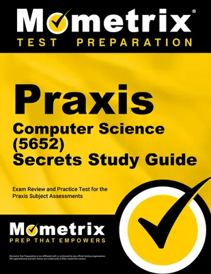 Praxis Computer Science (5652) Secrets Study Guide (Tajná študijná príručka): Praxis Subject Assessments: skúška a praktický test z informatiky. - Praxis Computer Science (5652) Secrets Study Guide: Exam Review and Practice Test for the Praxis Subject Assessments