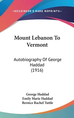 Mount Lebanon do Vermontu: Autobiografia Georgea Haddada - Mount Lebanon To Vermont: Autobiography Of George Haddad
