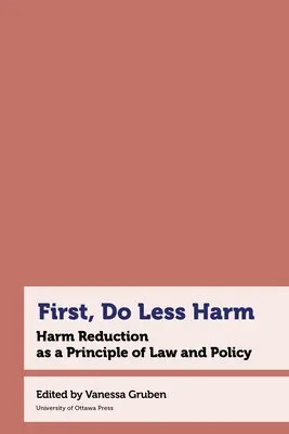 Najprv menej škodiť: Znižovanie škôd ako princíp práva a politiky - First, Do Less Harm: Harm Reduction as a Principle of Law and Policy