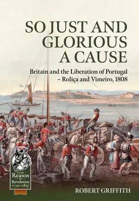 Tak spravodlivá a slávna vec: Británia a oslobodenie Portugalska - Rolia a Vimeiro, 1808 - So Just and Glorious a Cause: Britain and the Liberation of Portugal - Rolia and Vimeiro, 1808