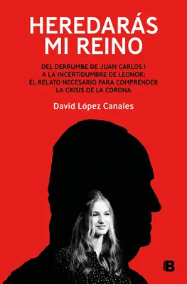 Heredars Mi Reino: del Derrumbe de Juan Carlos I a la Incertidumbre de Leonor / Zdedíš moje kráľovstvo. od kolapsu Juana Carlosa I. - Heredars Mi Reino: del Derrumbe de Juan Carlos I a la Incertidumbre de Leonor / You Will Inherit My Kingdom. from the Collapse of Juan Carlos I