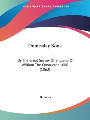 Domesday Book: Domesova kniha: alebo Veľký prieskum Anglicka Viliama Dobyvateľa, 1086 - Domesday Book: Or The Great Survey Of England Of William The Conqueror, 1086