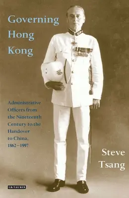 Vládnutie v Hongkongu: Správni úradníci od 19. storočia do odovzdania Číne, 1862-1997 - Governing Hong Kong: Administrative Officers from the 19th Century to the Handover to China, 1862-1997