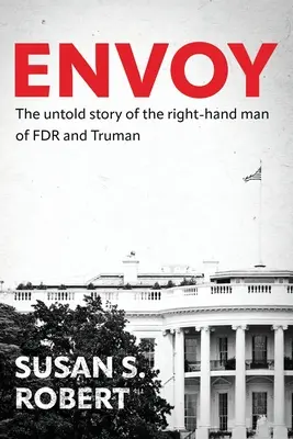 Vyslanec: Nevypovedaný príbeh pravej ruky FDR a Trumana - Envoy: The Untold Story of the Right-Hand Man of FDR And Truman