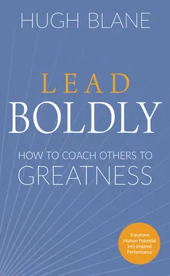 Veďte odvážne: Ako koučovať druhých k veľkosti - Lead Boldly: How to Coach Others to Greatness
