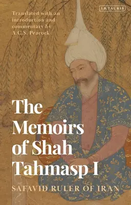 Memoáre šacha Tahmaspa I.: Safavidský vládca Iránu - The Memoirs of Shah Tahmasp I: Safavid Ruler of Iran
