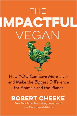 Vplyvný vegán: Vplyvný vegán: Ako môžete zachrániť viac životov a urobiť najväčší rozdiel pre zvieratá a planétu - The Impactful Vegan: How You Can Save More Lives and Make the Biggest Difference for Animals and the Planet