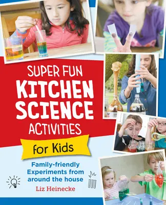 Super zábavné kuchynské vedecké experimenty pre deti: 52 rodinných experimentov z okolia domu - Super Fun Kitchen Science Experiments for Kids: 52 Family Friendly Experiments from Around the House