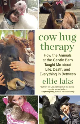 Terapia objatím kravy: Ako ma zvieratá v nežnej stodole naučili o živote, smrti a všetkom medzi tým - Cow Hug Therapy: How the Animals at the Gentle Barn Taught Me about Life, Death, and Everything in Between