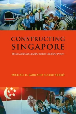 Konštrukcia Singapuru: Elitizmus, etnicita a projekt budovania národa - Constructing Singapore: Elitism, Ethnicity and the Nation-Building Project