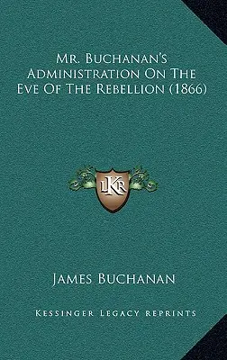 Administratíva pána Buchanana v predvečer povstania - Mr. Buchanan's Administration On The Eve Of The Rebellion