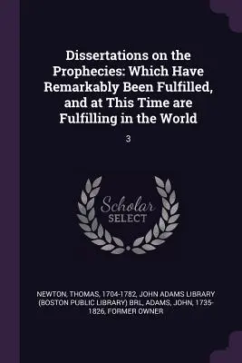 Dizertačné práce o proroctvách: Ktoré sa pozoruhodne naplnili a v tomto čase sa napĺňajú vo svete: 3 - Dissertations on the Prophecies: Which Have Remarkably Been Fulfilled, and at This Time are Fulfilling in the World: 3