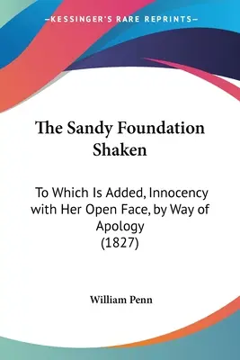 Otrasená piesková nadácia: Ktorý je pridaný, Nevinnosť s jej otvorenou tvárou, ako ospravedlnenie - The Sandy Foundation Shaken: To Which Is Added, Innocency with Her Open Face, by Way of Apology