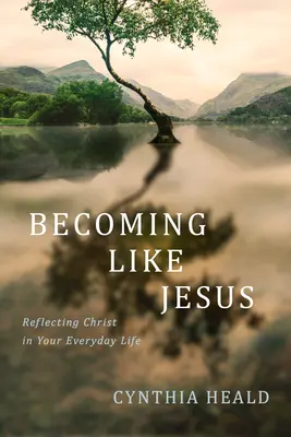 Stať sa ako Ježiš: Odrážanie Krista v každodennom živote - Becoming Like Jesus: Reflecting Christ in Your Everyday Life