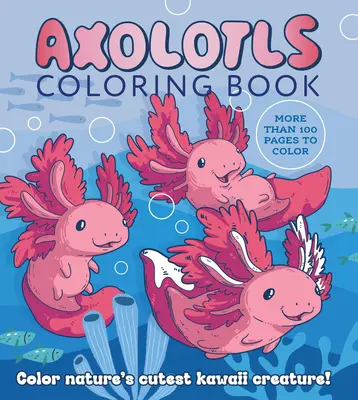 Axolotls Coloring Book: Vyfarbite najroztomilejšie Kawaii stvorenie prírody! Viac ako 100 strán na vyfarbenie - Axolotls Coloring Book: Color Nature's Cutest Kawaii Creature! More Than 100 Pages to Color