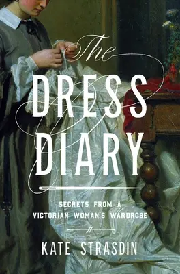 Denník šiat: Tajomstvá zo šatníka viktoriánskej ženy - The Dress Diary: Secrets from a Victorian Woman's Wardrobe