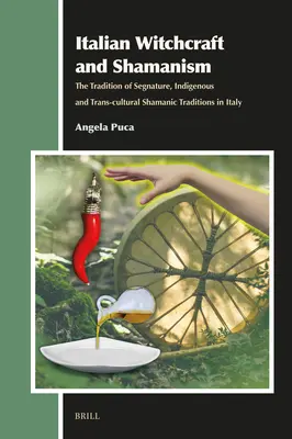 Talianske čarodejníctvo a šamanizmus: Šamanské tradície v Taliansku: tradícia Segnature, domorodé a transkultúrne šamanské tradície - Italian Witchcraft and Shamanism: The Tradition of Segnature, Indigenous and Trans-Cultural Shamanic Traditions in Italy