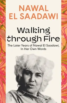 Prechádzka ohňom: neskoršie roky Nawal El Saadawiovej, jej vlastnými slovami - Walking Through Fire: The Later Years of Nawal El Saadawi, in Her Own Words